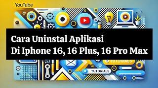 Cara Uninstal Aplikasi Di Iphone 16, 16 Plus, 16 Pro Max