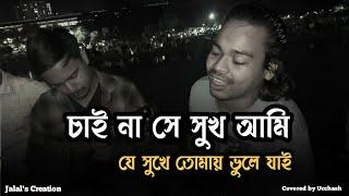 চাই না সে সুখ আমি যে সুখে তোমার ভুলে যাই | Ucchash | দোযখ আমার ফুলের বাগান | Jalal's Creation