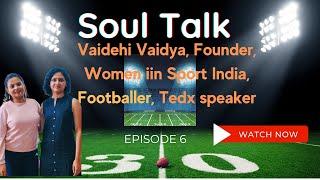 Vaidehi Vaidya, Women In Sport India, Footballer,  TedX Speaker, Business Woman| Soul Talk,  Epi 6