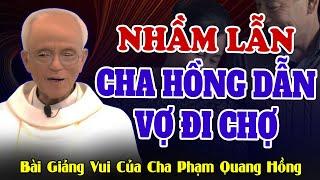 Chuyện vui Cha Hồng Dẫn Vợ Đi Chợ - Tổng Hợp Các Bài Giảng Hay Nhất của Cha Phạm Quang Hồng