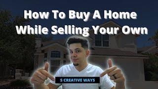 How To Buy A Home While Selling Your Own (5 Easy Ways)