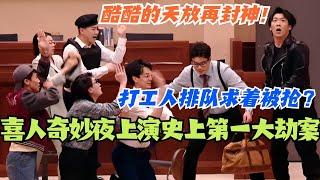 喜人奇妙夜上演史上第一大劫案？是什么让打工人排队求着被抢？！ #喜人奇妙夜 #综艺 #喜剧 #搞笑 #酷酷的天放 #天放 #酷酷的滕