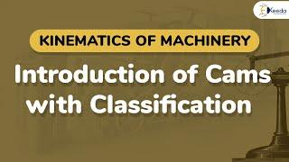 Introduction of Cams with Classification - Description of Cam Mechanism - Kinematics of Machinery