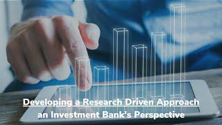 Developing a Research Driven Approach: An Investment Bank's Perspective