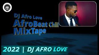 Afrobeat Chill MixTape | DJ Afro Love (2022)