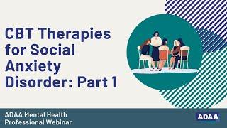 CBT Therapies for Social Anxiety Disorder: Part 1 | Mental Health Professional Webinar