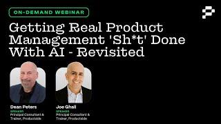 Webinar: Getting Real Product Management ‘Sh!t’ Done With AI - Revisited