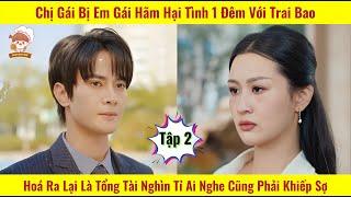 Thiên Kim tiểu thư bị em gái hãm hại ngủ với trai Ba.o hóa ra lại là tổng tài Nghìn tỉ - Tập 2