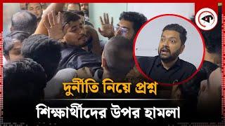 দুর্নীতি নিয়ে প্রশ্ন, শিক্ষার্থীদের উপর হা'ম'লা | Corruption | Kalbela