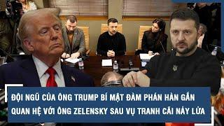 Đội ngũ của ông Trump bí mật đàm phán hàn gắn quan hệ với ông Zelensky sau vụ tranh cãi nảy lửa