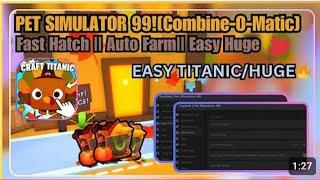 COMBINE-O-MATIC!] Pet Simulator 99 OP Farm Scripts: Fast Hatch || Easy Huge & Titanic OP|MOBILE/PC