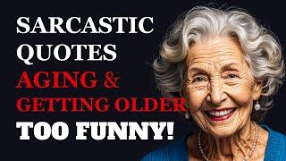 Sarcastic Quotes About Aging & Getting Older: The Funniest Thing You’ll Read Today!