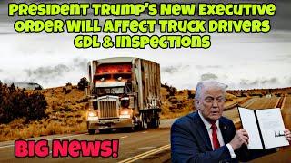 President Trump's New Executive Order Will Affect Truck Drivers CDL & Inspections!