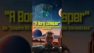 "A Borg Whisper." An Empire VS Assimilation Audio Chronicles YouTube Short