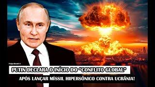 Putin Declara O Início Do “Conflito Global” Após Lançar Míssil Hipersônico Contra Ucrânia!