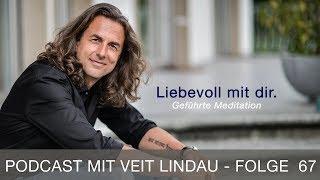 Liebevoll mit dir | Geführte Meditation mit Veit Lindau | Folge 67