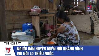 Tin tức Việt Nam: Người dân huyện miền núi Khánh Vĩnh với nỗi lo thiếu nước - VNEWS