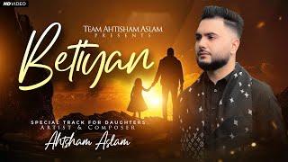 BETIYAN - AHTSHAM ASLAM | Official Video 4k | Special Track For Daughters 2024 | #TeamAhtshamAslam