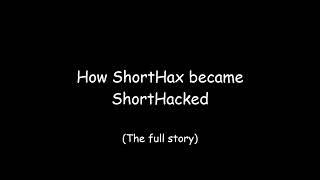 How ShortHax became ShortHacked... (Full Video Coming Soon)