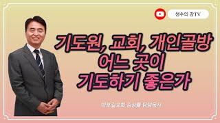 김상률목사의 생수의강TV ㅣ기도원, 교회, 개인골방, 어느 곳이 기도하기 좋은가ㅣ길교회 담임목사