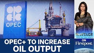 OPEC+ Nations pledge to Increase Oil Production | Vantage with Palki Sharma