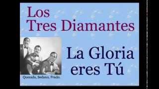 Los Tres Diamantes:  La Gloria Eres Tú  -  (letra y acordes)