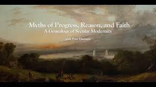 Myths of Progress, Reason, and Faith - A Genealogy of Secular Modernity with Peter Harrison