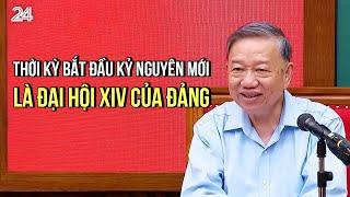 Thời kỳ bắt đầu kỷ nguyên mới là Đại hội XIV của Đảng | VTV24