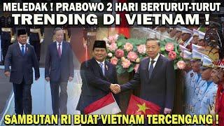 MELEDAK ! PRABOWO 2 HARI BERTURUT-TURUT TRENDING DI VIETNAM️SAMBUTAN RI BUAT VIETNAM TERCENGANG 