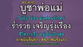 พระคาถาบูชาพ่อแม่ ไม่อับไม่จน มีแต่คนรักใคร่ ร่ำรวย เจริญรุ่งเรือง ชีวิตราบรื่น อยู่เย็นเป็นสุข.