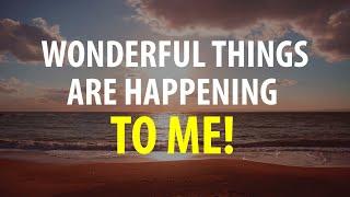 WONDERFUL THINGS HAPPEN TO ME! - Affirmations for Positive Thinking, Good Luck, Abundance, Miracles