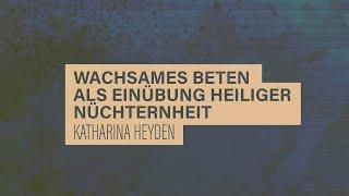 «WACHET UND BETET» // #13 Wachsames Beten als Einübung heiliger Nüchternheit // Prof. Heyden