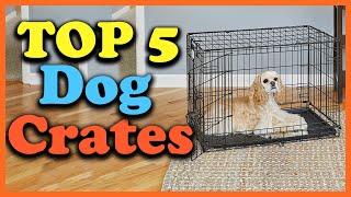 Top 5 Best Dog Crates of 2021