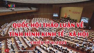 TRỰC TIẾP: Kỳ họp thứ 9, Quốc hội khóa XV _Thảo luận về tình hình Kinh tế - Xã hội | Chiều 17/6