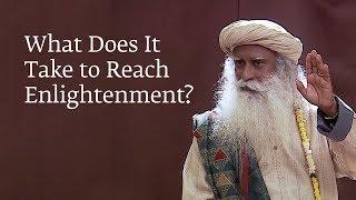 What Does It Take to Reach Enlightenment? | Sadhguru