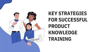 Key Strategies for Successful Product Knowledge Training