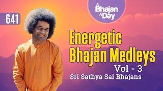 641 - Energetic Bhajan Medleys Vol - 3 | Sri Sathya Sai Bhajans