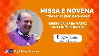 Missa e Novena ao vivo, dia 10/11/24, direto de Indaial, com Padre João Bachmann.