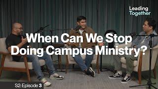 When Can We Stop Doing Campus Ministry? | Leading Together S2 EP03