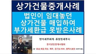 매매법인이 임대놓던 상가를 매입하여 부가세환급을 못받은 사례/부동산전문/공인중개사전문세무사/세금절세TV/세무회계조사/세무상담/상속세/증여세/부가세