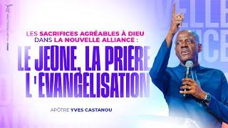 LES SACRIFICES AGRÉABLES À DIEU…: LE JEÛNE - LA PRIÈRE - L’ÉVANGÉLISATION | Apôtre Yves CASTANOU