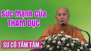 Sức Mạnh Của Tham Dục - Sư Cô Tâm Tâm Thuyết Pháp | Giảng Pháp Hay