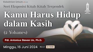 Pdt. Antonius Un - Kamu Harus Hidup Dalam Kasih (2 Yohanes) - Kebaktian 2 - 16/6/24