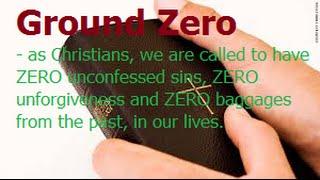 Ground Zero - we are called to have ZERO: sins, unforgiveness and baggages from the past