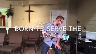 Logan Smith • Born To Serve The Lord