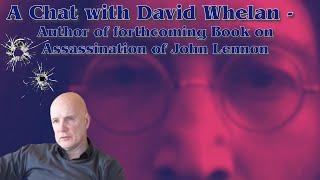 A chat with David Whelan, author of forthcoming book on Assassination of John Lennon.