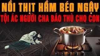 Kỳ Án Trung Quốc: NỒI THỊT HẦM BÉO NGẬY & Tội Ác Người Cha Báo Thù Cho Con Gái Bị ‘Chơi’ #giaimakyan