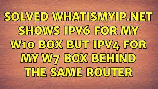 Solved: whatismyip.net shows ipv6 for my w10 box but ipv4 for my w7 box behind the same router