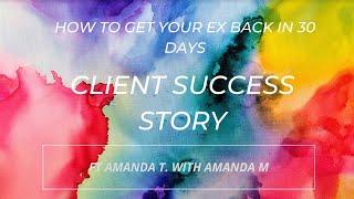 How to get your ex back in less then 30 days Ft Amanda T. & Amanda M | Client Success Story