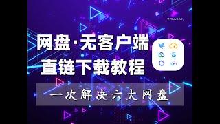 网盘·无客户端，直链下载保姆级教程！一次解决6大网盘品牌。